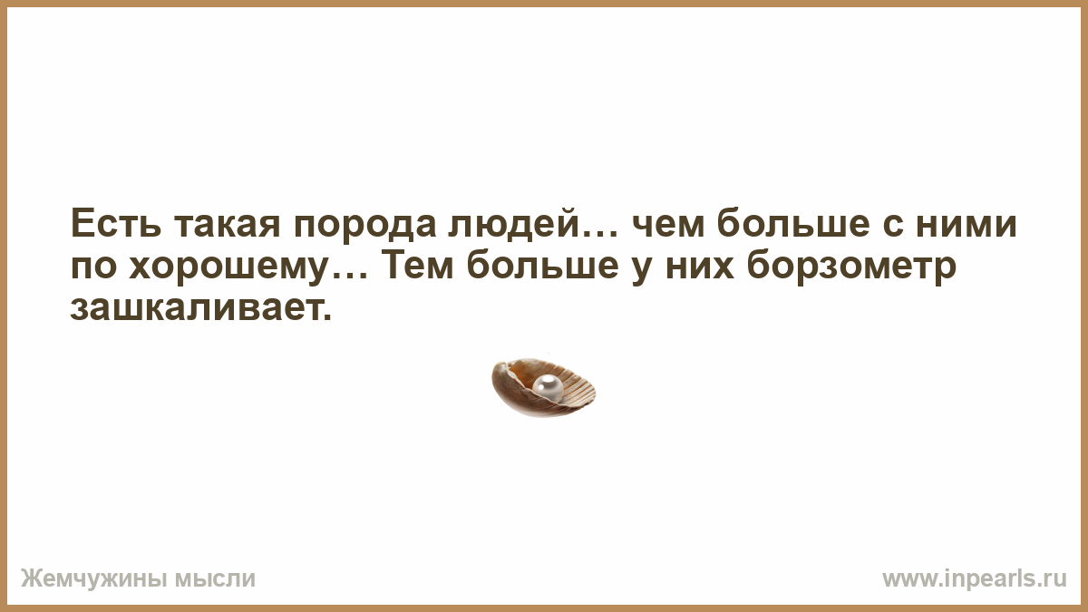 Тем более бывший. Чем добрее к людям, тем у них Борзометр. Не надо быть добрым Борзометр зашкаливает.