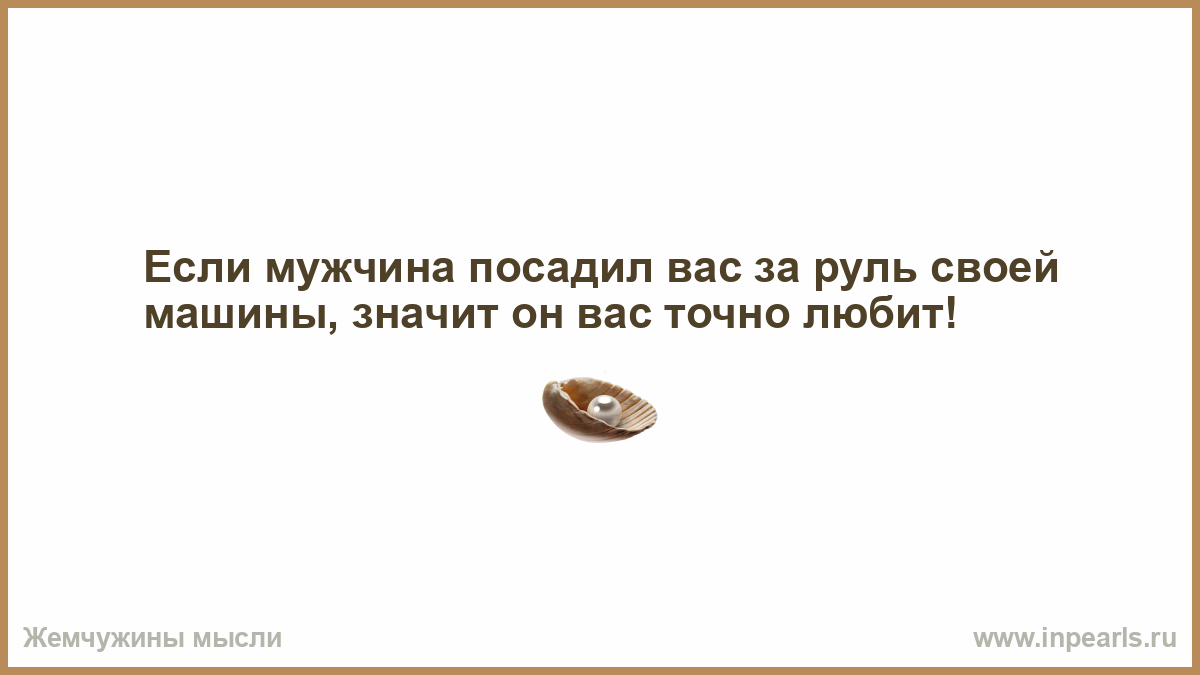 Если мужчина посадил вас за руль своей машины, значит он ва…