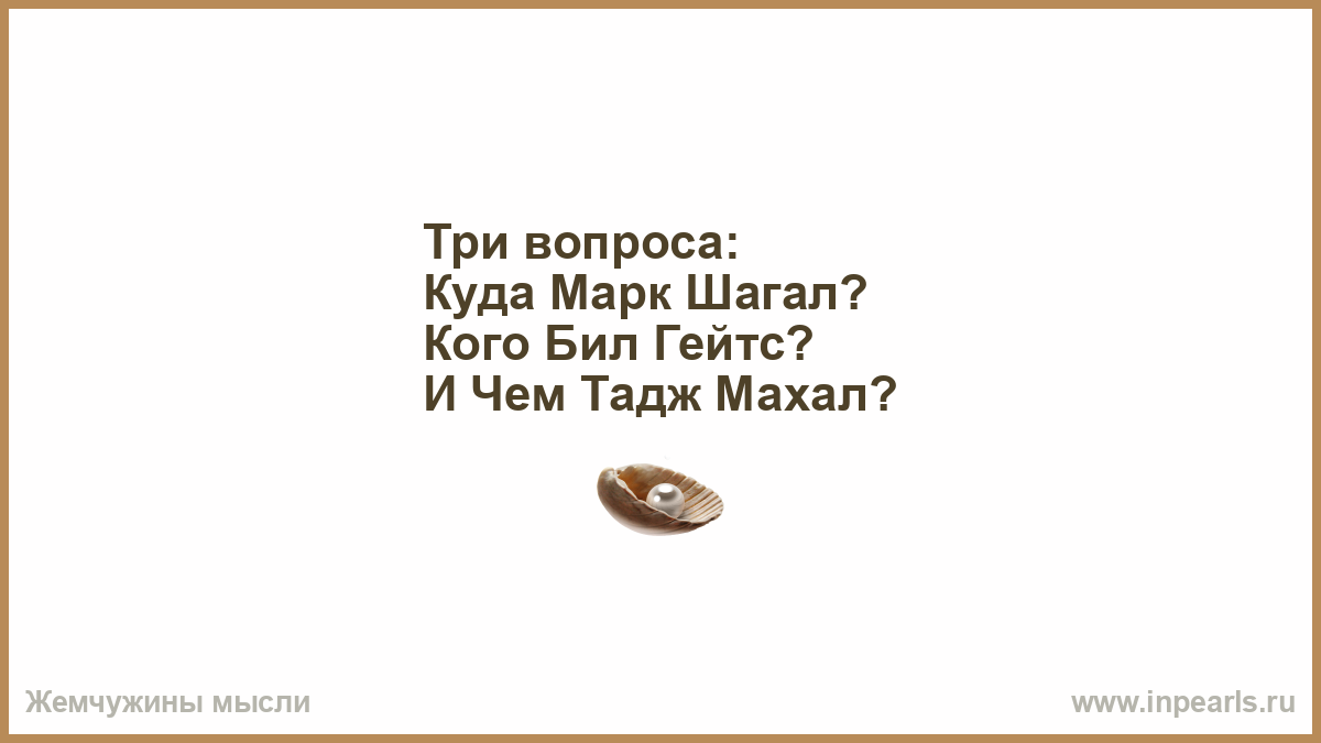 3 вопроса назад. Марк Шагал Тадж Махал Стивен Сигал. У меня три вопроса куда Марк Шагал. Три воарса куда Марк Шагал л. У меня три вопроса куда Марк Шагал кого бил Гейтс и чем Тадж Махал.