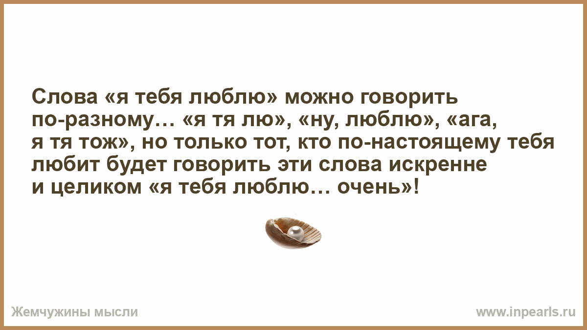 По разному говорят. Я тебя люблю можно говорить по разному.