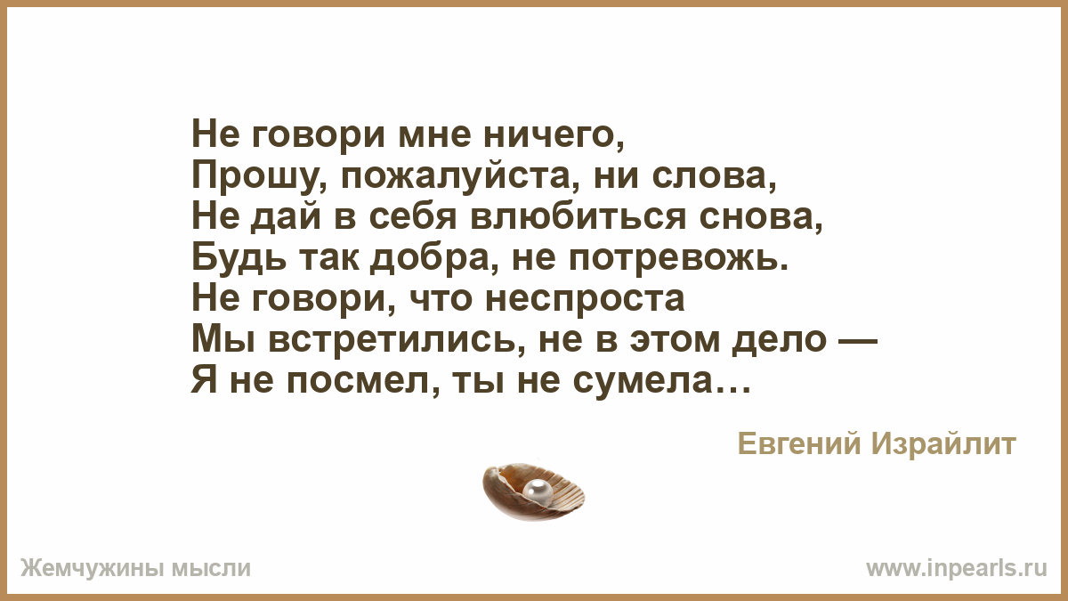 Но этого хватит чтобы влюбиться вновь. Я ничего не прошу. Влюбитесь заново в свою жену да так чтоб стало всем завидно стихи. Не говори мне ничего. Я больше вас не потревожу стихи.