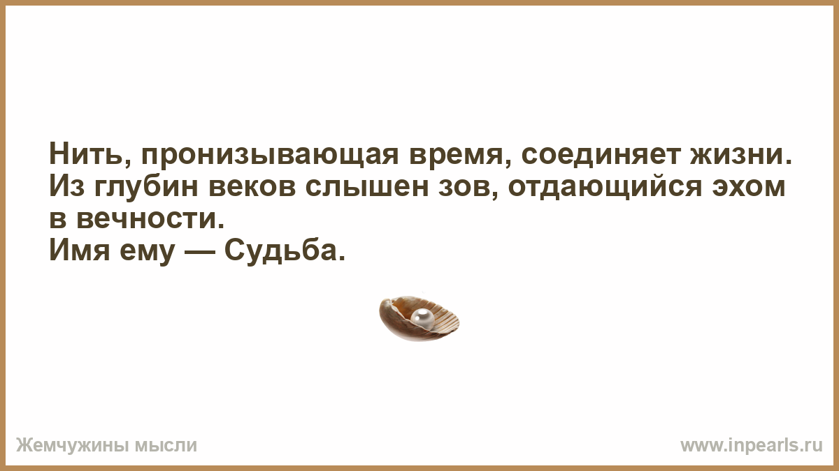 Слышен время. Из глубины веков слышен Зов отдающийся эхом в вечности. Нить пронизывающая жизнь соединяет. Имя ему судьба. Нить пронизывающая время.