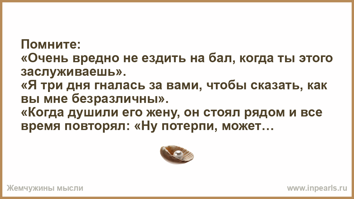 Очень помню. Очень вредно не ездить на бал когда ты этого заслуживаешь. Я три дня гналась за вами чтобы сказать. Я три дня гналась за вами чтобы сказать как вы мне безразличны. Бежала за вами три дня и три ночи чтобы сказать как вы мне безразличны.