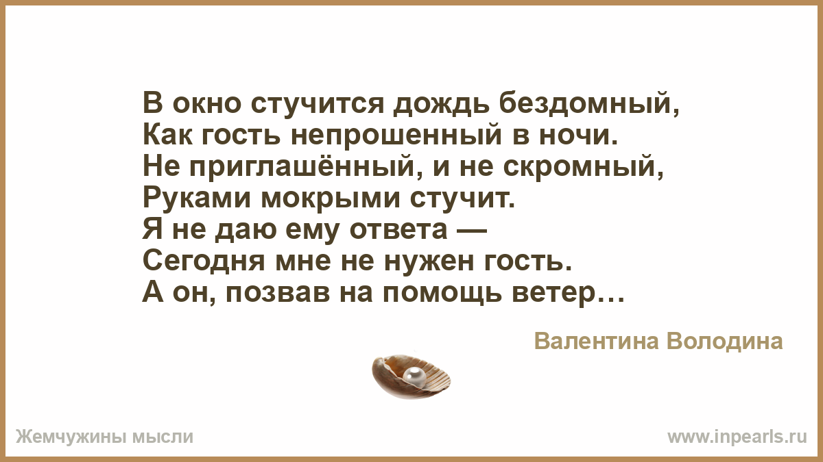 В окно стучится дождь бездомный, Как гость непрошенный в ночи. Не  приглашённый, и не скромный, Руками мокрыми стучит. Я не даю ему ответа —  Сегодня мн...