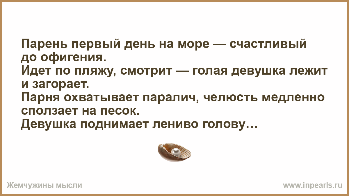 Парень первый день на море — счастливый до офигения. Идет по пляжу, смотрит  — голая девушка лежит и загорает. Парня охватывает паралич, челюсть медл...