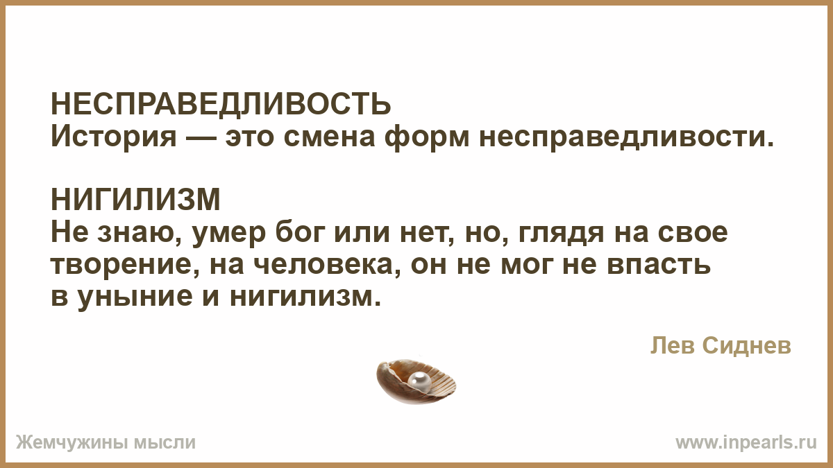 Nespravedlivost Istoriya Eto Smena Form Nespravedlivosti Nigilizm Ne Znayu Umer Bog Ili Net No Glyadya Na Svoe Tvorenie Na Cheloveka On Ne Mog Ne Vpast V Unynie I Nigilizm