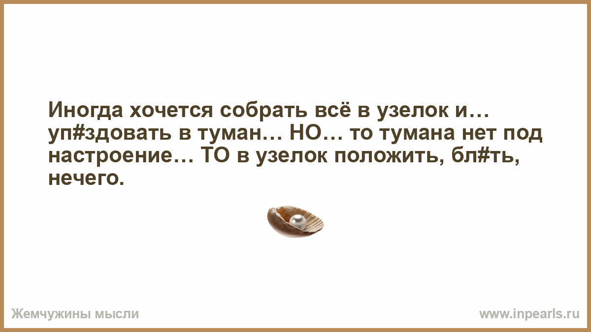 Иногда хочется собрать все в узелок и уйти в туман.