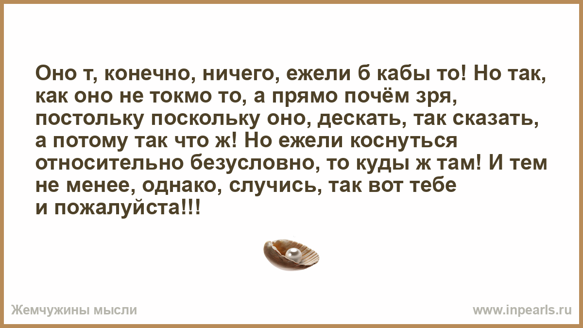 Может оно и так. Оно конечно ежели. Так-то оно так ежели конечно. Оно конечно так ежели как что. Так-то оно так ежели конечно а если случись чего то.