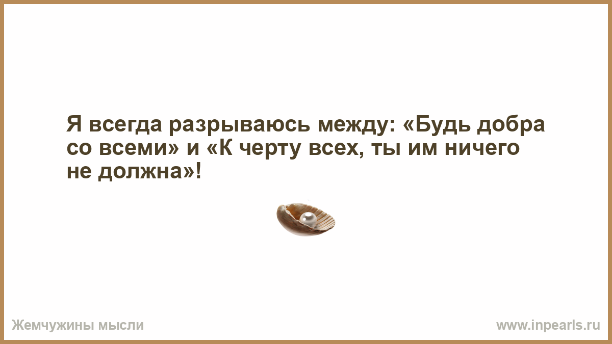 Дать между бывшими. Я могу быть грубой и огорчить. Я могу быть грубой. Будь умнее промолчи. Жизнь подобна кофе в чашке иногда сладкая иногда нет.