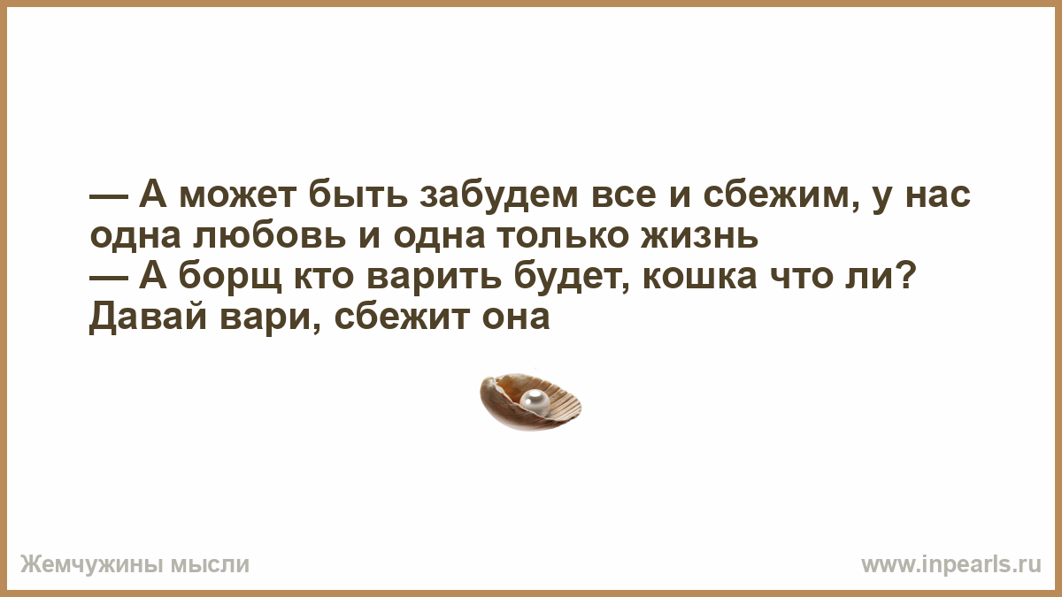 А может быть. А может быть забудем всё и сбежим. Давайте всё забудем и сбежим. Может быть а может. А может быть у них там первая любовь.