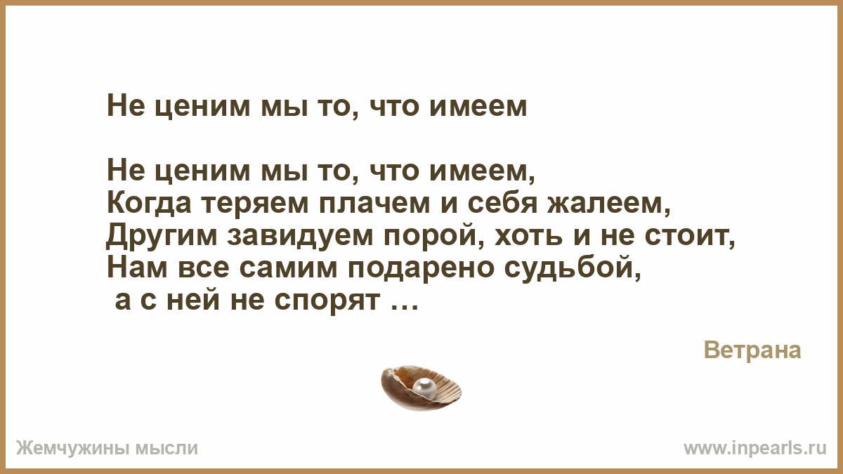 По потерянному плачем. Не ценим что имеем а потерявши плачем стихи. При жизни не ценим потеряв плачем. Стихи на тему что имеем не храним потерявши плачем. Пока имеем не ценим а потерявши плачем.